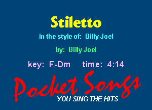 Stillettto

in the style 0k BillyJoel
byz BillyJoel

keyz F-Dm time 4214

YOU SING THE HITS