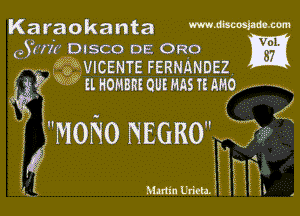 Karaokanta WW-m

GYM DISCO DE 0R0
g? m ?VICENTE FERNANDEZ

taxil HOMBRE 0U! MS 1! MO

3 MONO NEGRO,
A?