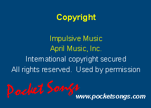 Copyrig ht

Impulsive Music
April Music, Inc.

Intematlonal copyright secured
All rights nesewed Used by permission

www.pocketsongsoom