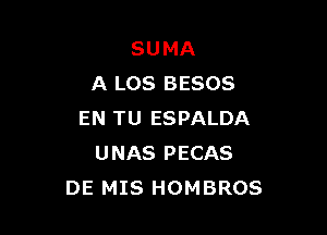 SUMA
A LOS BESOS

EN TU ESPALDA
UNAS PECAS
DE MIS HOMBROS