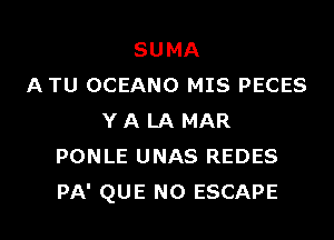 SUMA
ATU OCEANO MIS PECES

Y A LA MAR
PONLE UNAS REDES
PA' QUE NO ESCAPE