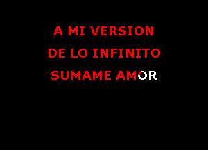 A MI VERSION
DE L0 INFINITO

SUMAME AMOR