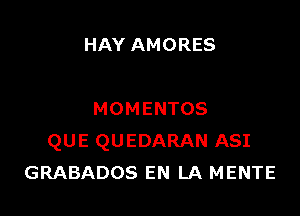 HAY AMORES

MOMENTOS
QUE QUEDARAN ASI
GRABADOS EN LA MENTE