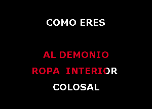 COMO ERES

AL DEMONIO
ROPA INTERIOR
COLOSAL