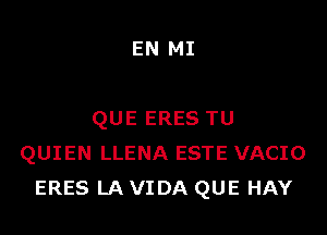 EN MI

QUE ERES TU
QUIEN LLENA ESTE VACIO
ERES LA VIDA QUE HAY