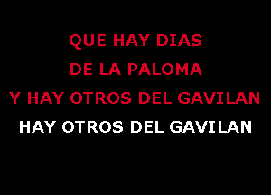 QUE HAY DIAS
DE LA PALOMA
Y HAY OTROS DEL GAVI LAN
HAY OTROS DEL GAVI LAN