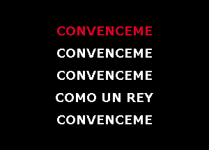 CONVENCEME
CONVENCEME

CONVENCEME
COMO UN REY
CONVENCEME