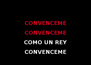 CONVENCEME

CONVENCEME
COMO UN REY
CONVENCEME