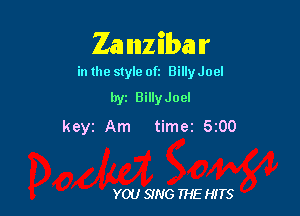 Zanzibar

in the style 0k BillyJoel
byz BillyJoel

keyz Am timez 5200

YOU SING THE HITS