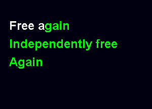 Free again
Independently free

Again