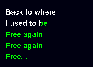 Back to where
I used to be

Free again
Free again
Free...