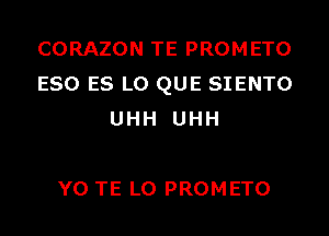 CORAZON TE PROMETO
ESO ES L0 QUE SIENTO
UHH UHH

Y0 TE L0 PROMETO