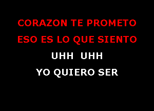 CORAZON TE PROMETO
E80 ES L0 QUE SIENTO

UHH UHH
Y0 QUIERO SER