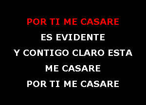 POR TI ME CASARE
ES EVIDENTE
Y CONTIGO CLARO ESTA
ME CASARE
POR TI ME CASARE