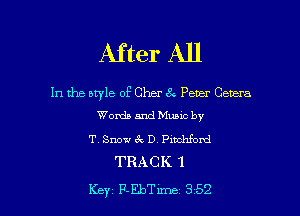 After All

In the style of Cher 8.- Peter Genera
Words and Muuc by

T. Snow 6g D. Pinchfom!
TRACK 1

Key F-EbTme 352 l