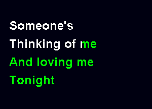 Someone's
Thinking of me

And loving me
Tonight