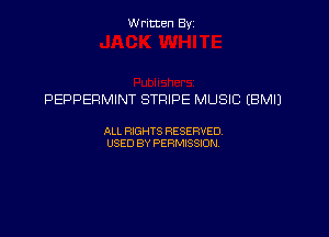 Written Byz

PEPPERMINT STRIPE MUSIC (BMIJ

ALI. FnGHTS RESERVED,
USED BY PEMSONI,
