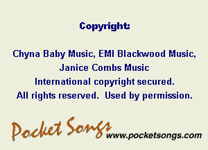Copyright

Chyna Baby Music, EMI Blackwood Music,
Janice Combs Music
International copyright secured.

All rights reserved. Used by permission.

DOM Samywmvpocketsongscom