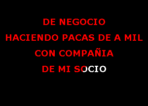 DE NEGOCIO
HACIENDO PACAS DE A MIL

CON COMPAI'GIA
DE MI socxo