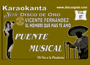 Karaokanta mnhmlmm

(93km DISCO DE 0529 M
wa- WVICENTE FERNANDEZ

jg Rwy u HOMBRE our mas n m

tPUENTE

g4? MUSICAL Imp

Q

DiNoahPinlm'aj 3'