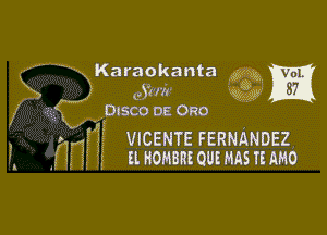 ' - Karaokanta 9m
,4, 3(HI ??gv

sDrsco DE 0R0

 Iii VICENTE FERNANDEZ
n HOMBRE our mas n ma