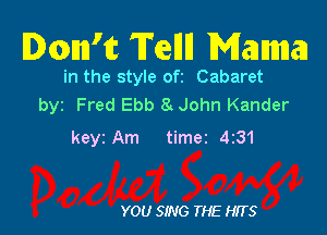 Dann'tc Tellll Mammal

in the style oft Cabaret
byz Fred Ebb 8 John Kander

keyz Am time2 4z31

YOU SING THE HITS