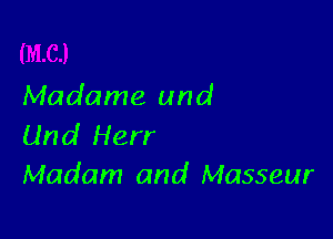 Madame und

Und Herr
Madam and Masseur