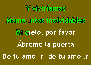 Y viviriamos
Mome. .ntos inolvidables

Mi cielo, por favor

Abreme Ia puerta

De tu amo..r, de tu amo..r