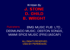 Written Byi

BMG MUSIC PUB. LTD,
DESMUNDD MUSIC, DESTDN SONGS,
MIAMI SPICE MUSIC EPRSJ IASCAPJ

ALL RIGHTS RESERVED.
USED BY PERMISSION.