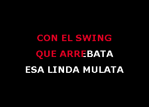 CON EL SWING

QUE ARREBATA
ESA LINDA MULATA