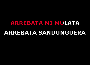 ARREBATA MI MULATA

ARREBATA SANDUNGUERA