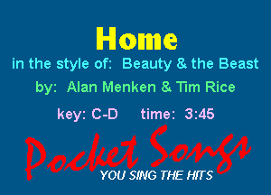 Home

in the style ofz Beauty 8 the Beast
byz Alan Menken 8 TIm Rice

keyi C-D timer 3z45

YOU SING THE HITS