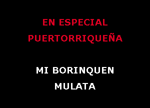 EN ESPECIAL
PUERTORRIQUEFIA

MI BORINQUEN
MULATA