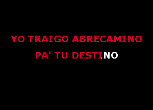 YO TRAIGO ABRECAMINO

PA' TU DESTINO