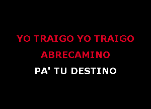 Y0 TRAIGO YO TRAIGO

ABRECAMINO
PA' TU DESTINO