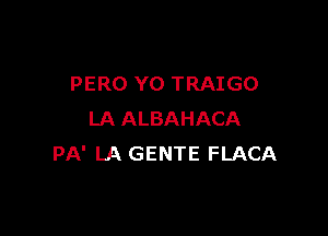 PERO Y0 TRAIGO

LA ALBAHACA
PA' LA GENTE FLACA