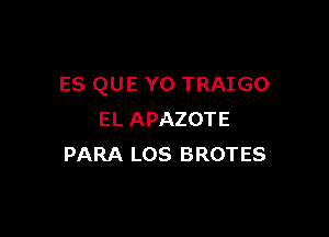 ES QUE Y0 TRAIGO

EL APAZOTE
PARA LOS BROTES