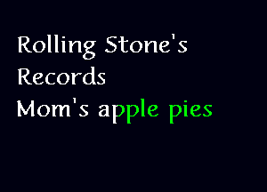 Rolling Stone's
Records

Mom's apple pies