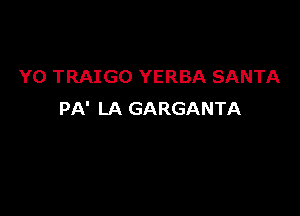 YO TRAIGO YERBA SANTA

PA' LA GARGANTA