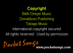 Copy ght
Beth Dreyer Music

Donaldson Publishing
Tobago Music

International copyright secured
All rights reserved Used by permissmn

pow SOWNmpockelsongsmom l