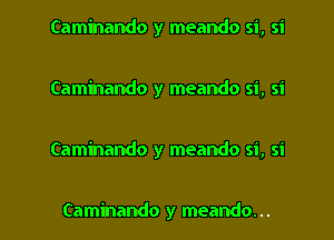 Caminando y meando si, si

Caminando y meando si, si

Caminando y meando si, si

Caminando y meando. ..