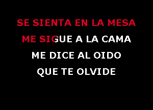 SE SIENTA EN LA MESA
ME SIGUE A LA CAMA
ME DICE AL OIDO
QUE TE OLVIDE