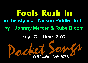 lFoolls Runslln Ilnn
in the style ofz Nelson Riddle Orch.

byz Johnny Mercer 8 Rube Bloom

keyz G timez 302

Dow gOW

YOU SING THE HITS