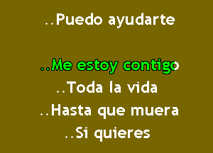 ..Puedo ayudarte

..Me estoy contigo

..Toda la Vida
..Hasta que muera
..Si quieres