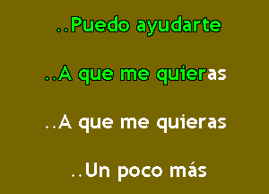 ..Puedo ayudarte

..A que me quieras

..A que me quieras

..Un poco m6s