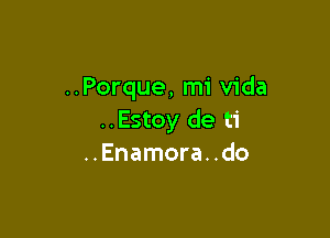 ..Porque, mi Vida

..Estoy de ti
..Enamora. .do