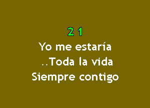 2 1
Yo me estaria

..Toda la Vida
Siempre contigo