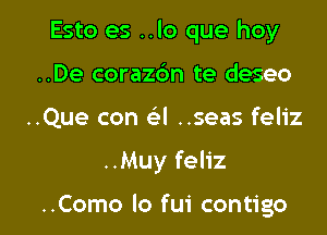 Esto es ..lo que hoy
..De corazbn te deseo

..Que con Gil ..seas feliz

..Muy feliz

..Como Io fui contigo l