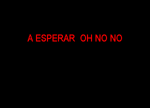 A ESPERAR OH N0 N0