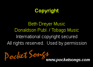 Copy ght

Beth Dreyer Music
Donaldson Publ I Tobago Music

International copyright secured
All rights reserved Used by permissmn

pow SOWNmpockelsongsmom l